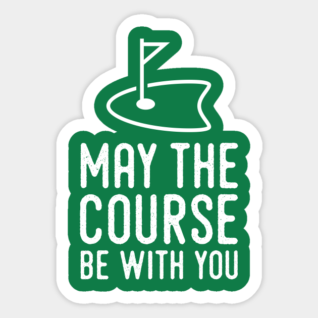 May the Course Be With You Funny Golf Shirt Golf Sticker TeePublic